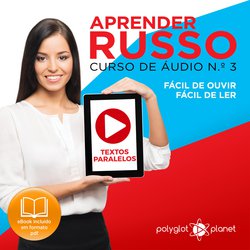 Aprender Russo - Textos Paralelos - Fácil de ouvir - Fácil de ler CURSO DE ÁUDIO DE RUSSO N.o 3 - Aprender Russo - Aprenda c|Planet, Polyglot