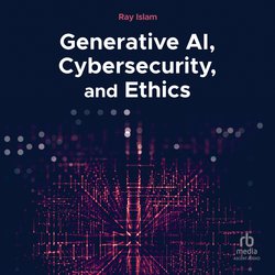 Generative AI, Cybersecurity, and Ethics|Islam, Ray