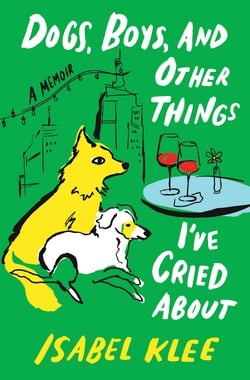 Dogs, Boys, and Other Things I've Cried About|Isabel Klee