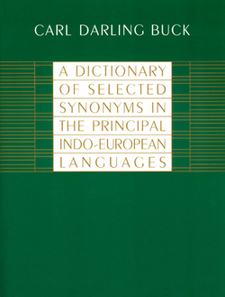 A Dictionary of Selected Synonyms in the Principal Indo-European Languages|Carl Darling Buck