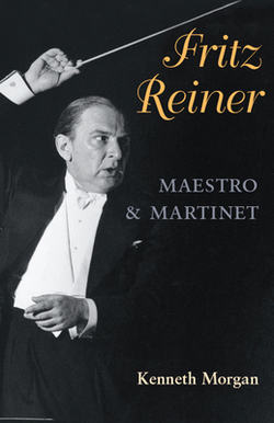 Fritz Reiner, Maestro and Martinet|Kenneth Morgan
