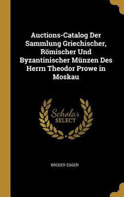 Auctions-Catalog Der Sammlung Griechischer, Römischer Und Byzantinischer Münzen Des Herrn Theodor Prowe in Moskau|Brüder Egger