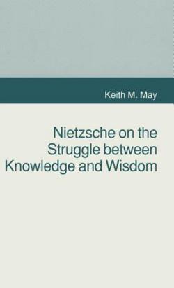 Nietzsche on the Struggle Between Knowledge and Wisdom|K. May