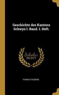 Geschichte des Kantons Schwyz I. Band. I. Heft.|Thomas Fassbind