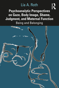 Psychoanalytic Perspectives on Gaze, Body Image, Shame, Judgment and Maternal Function|Lía a. Roth