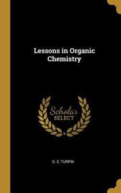 Lessons in Organic Chemistry|G. S. Turpin