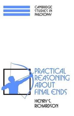 Practical Reasoning about Final Ends|Henry S. Richardson