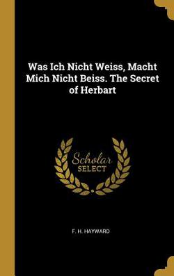 Was Ich Nicht Weiss, Macht Mich Nicht Beiss. The Secret of Herbart|F. H. Hayward