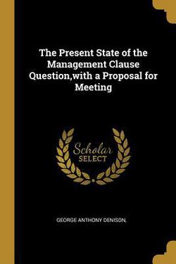 The Present State of the Management Clause Question, with a Proposal for Meeting|George Anthony Denison