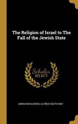 The Religion of Israel to The Fall of the Jewish State|Abraham Kuenen