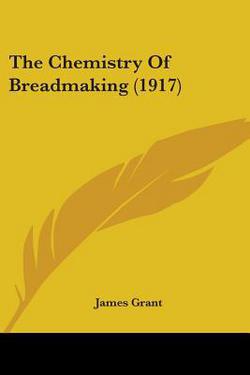The Chemistry Of Breadmaking (1917)|James Grant