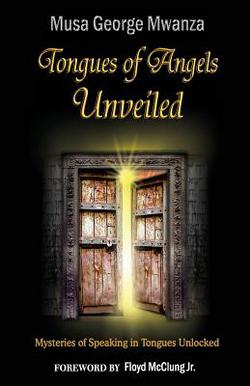 Tongues of Angels Unveiled|Musa George Mwanza
