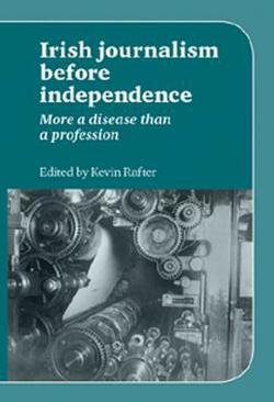 Irish Journalism Before Independence|Kevin Rafter