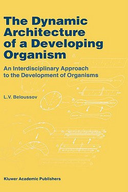 The Dynamic Architecture of a Developing Organism|L. V. Beloussov