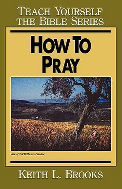 How to Pray- Teach Yourself the Bible Series|Keith Brooks