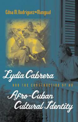 Lydia Cabrera and the Construction of an Afro-Cuban Cultural Identity|Edna M. Rodríguez-Plate
