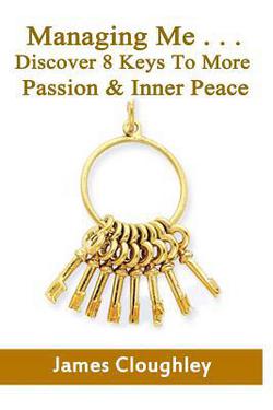 Managing Me . . . Discover 8 Keys To More Passion & Inner Peace|James R. Cloughley