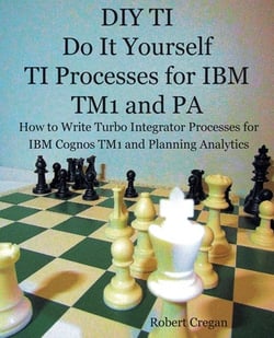 DIY TI Do It Yourself TI Processes for IBM TM1 and PA|Robert J. Cregan