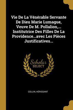 Vie De La Vénérable Servante De Dieu Marie Lumague, Veuve De M. Pollalion, ... Institutrice Des Filles De La Providence...avec Les Pièces Justificativ|Collin