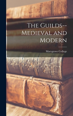 The Guilds--medieval and Modern|Marygrove College
