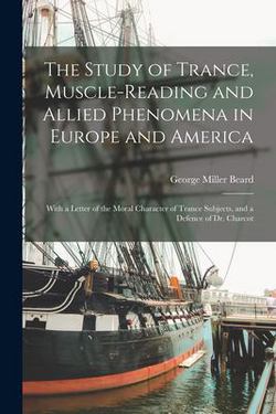 The Study of Trance, Muscle-reading and Allied Phenomena in Europe and America|George Miller 1839-1883 Beard
