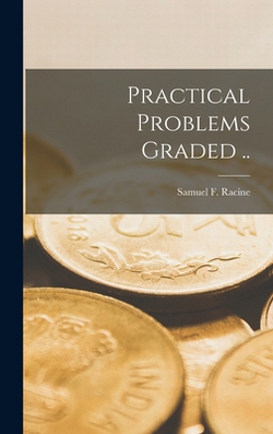 Practical Problems Graded [microform] ..|Samuel F. (Samuel Frederick) Racine