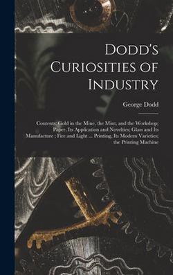 Dodd's Curiosities of Industry [microform]|George 1808-1881 Dodd