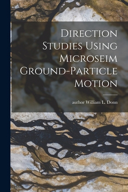 Direction Studies Using Microseim Ground-particle Motion|William L. Author Donn