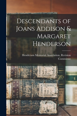 Descendants of Joans Addison & Margaret Henderson|Henderson Memorial Association Revis