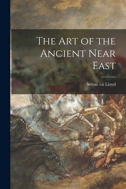 The Art of the Ancient Near East|Seton Cn Lloyd