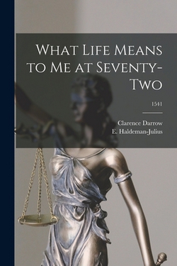 What Life Means to Me at Seventy-two|Clarence 1857-1938 Darrow