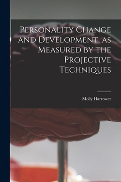 Personality Change and Development, as Measured by the Projective Techniques|Molly 1906- Harrower