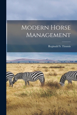 Modern Horse Management [microform]|Reginald S. (Reginald Symonds) Timmis