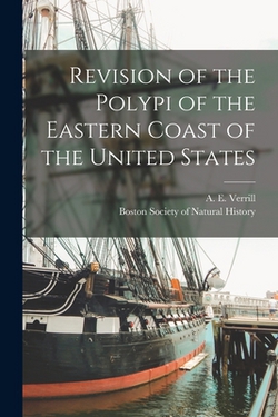 Revision of the Polypi of the Eastern Coast of the United States|A. E. (Addison Emery) 1839- Verrill