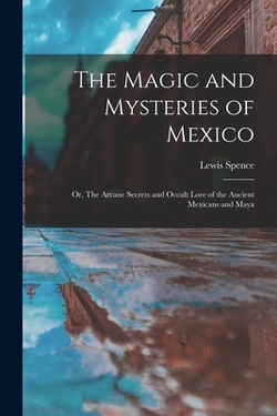The Magic and Mysteries of Mexico|Lewis Spence