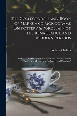 The Collector's Hand-Book of Marks and Monograms On Pottery & Porcelain of the Renaissance and Modern Periods|William Chaffers