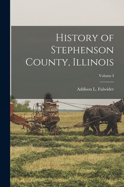 History of Stephenson County, Illinois|Fulwider Addison L
