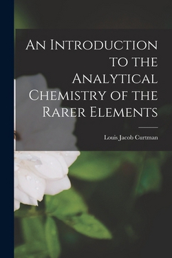 An Introduction to the Analytical Chemistry of the Rarer Elements|Louis Jacob Curtman