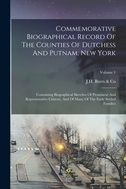Commemorative Biographical Record Of The Counties Of Dutchess And Putnam, New York|J H Beers & Co