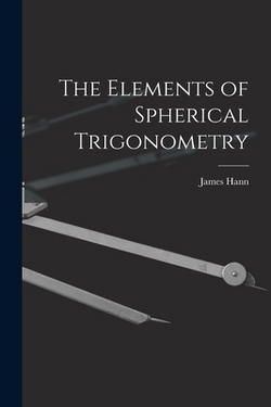 The Elements of Spherical Trigonometry|James Hann