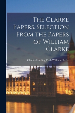 The Clarke Papers. Selection From the Papers of William Clarke|Charles Harding Firth William Clarke