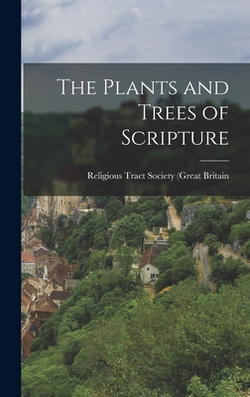 The Plants and Trees of Scripture|Religious Tract Society of Great Britain