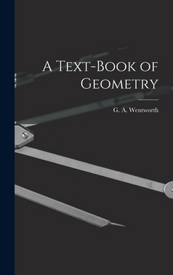 A Text-Book of Geometry|Wentworth G. a. (George Albert)