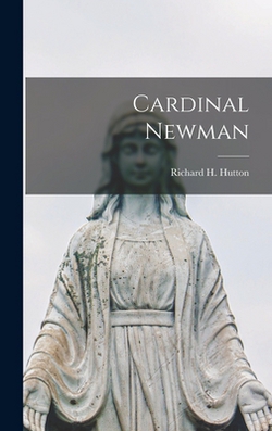 Cardinal Newman|Richard H. Hutton