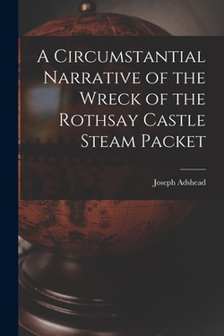 A Circumstantial Narrative of the Wreck of the Rothsay Castle Steam Packet|Adshead Joseph