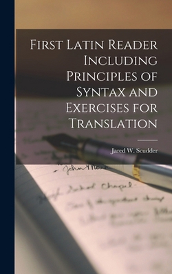 First Latin Reader Including Principles of Syntax and Exercises for Translation|Jared W. Scudder