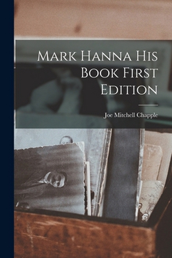 Mark Hanna his Book First Edition|Joe Mitchell Chapple