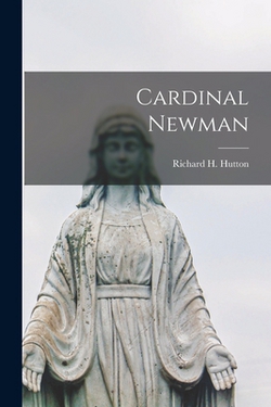 Cardinal Newman|Richard H. Hutton