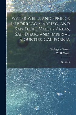 Water Wells and Springs in Borrego, Carrizo, and San Felipe Valley Areas, San Diego and Imperial Counties, California|W. R. Moyle