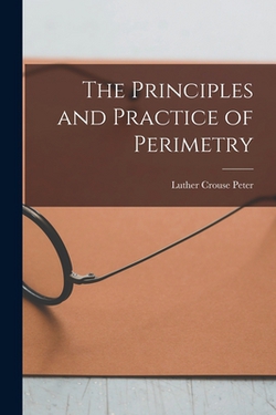The Principles and Practice of Perimetry|Luther Crouse Peter
